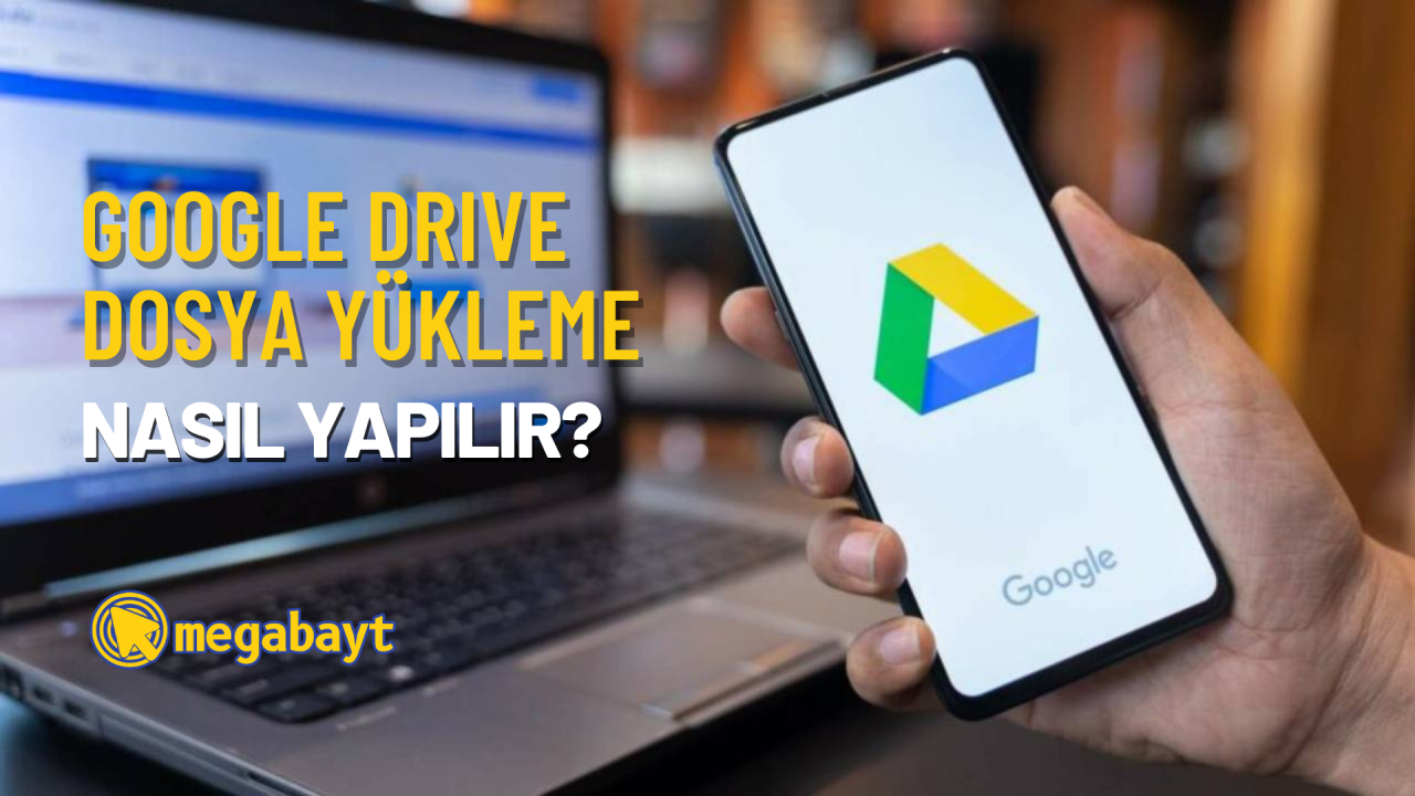 Google Drive dosya yükleme nasıl yapılır? Önemli verilerinizi depolayın