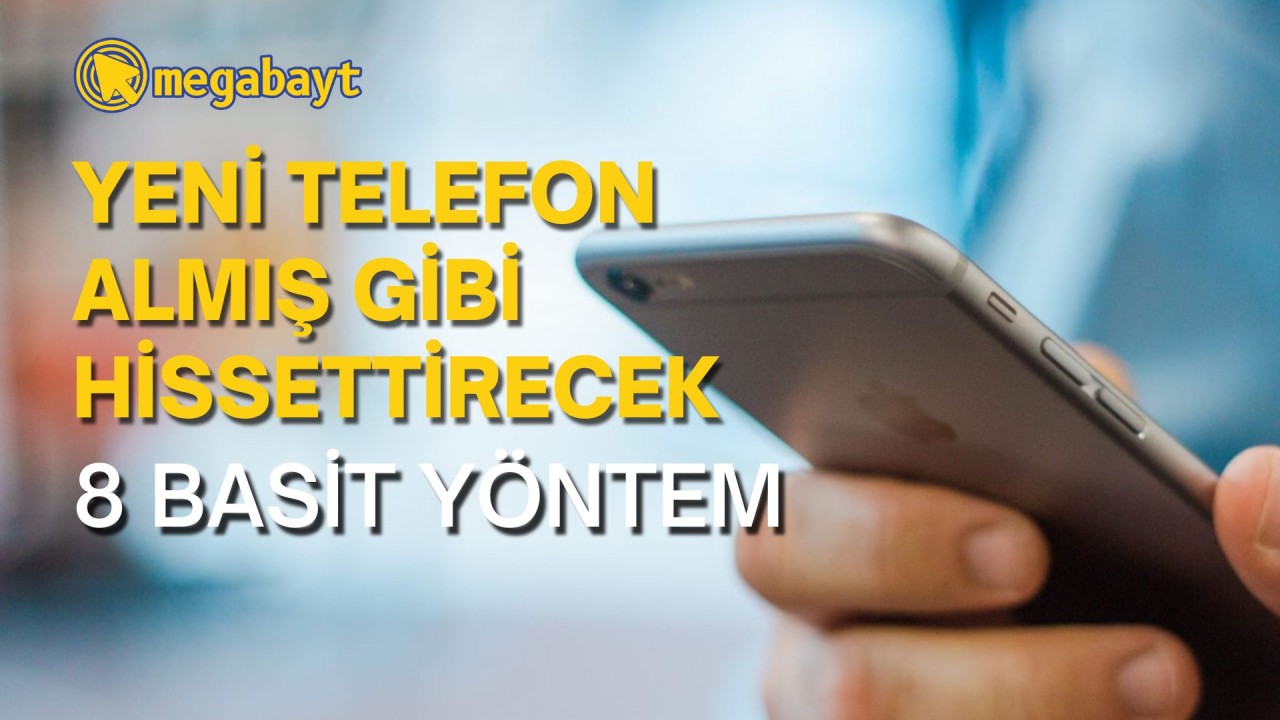 Eski akıllı telefonunuzu 'yeni gibi' hissettirecek 8 basit yol!