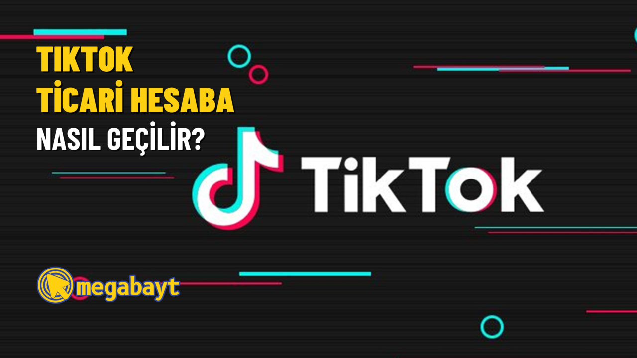TikTok ticari hesap nasıl açılır? Daha fazla müşteriye ulaşın