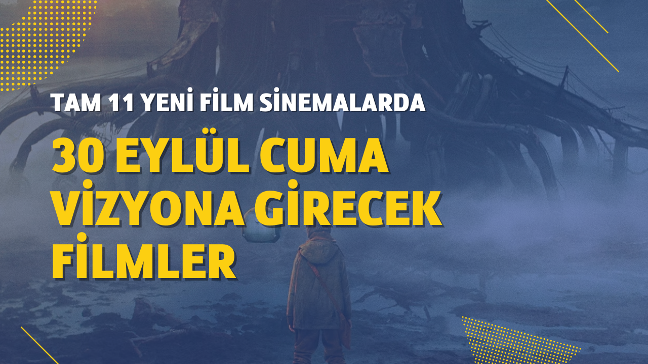 30 Eylül Cuma vizyona girecek filmler! Korkudan dramaya,  komediden askiyona