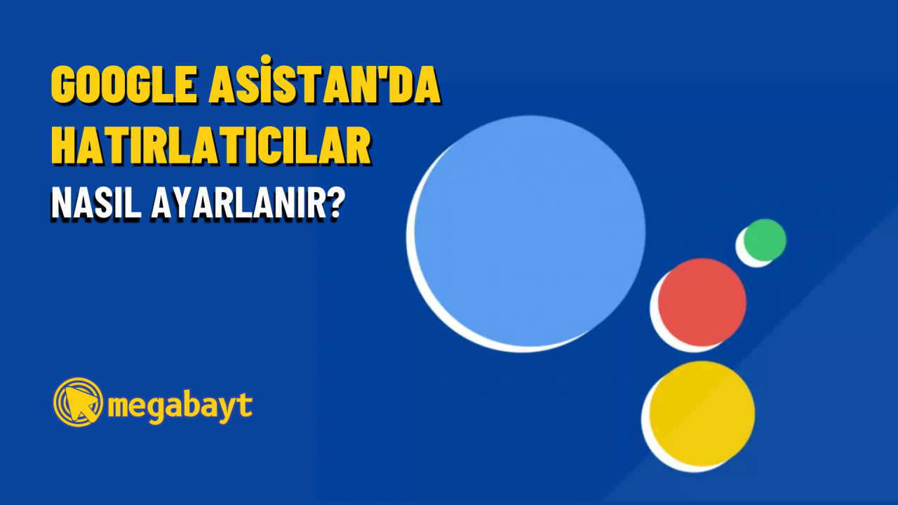 Google Asistan’da hatırlatıcılar nasıl ayarlanır ve silinir?