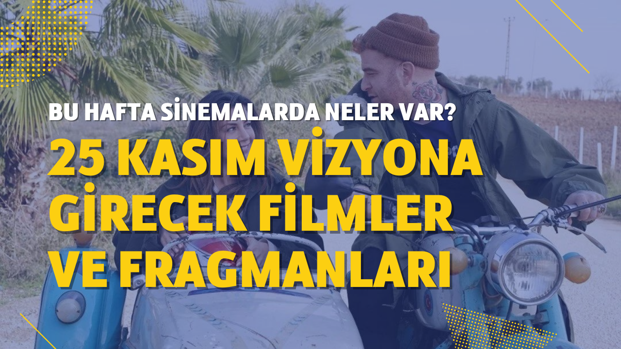 Bu hafta sinemalarda ne var? İşte 25 Kasım Cuma vizyona girecek filmler