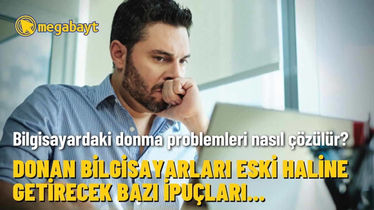 'Bilgisayarım çok donuyor' diyorsanız bu çözümleri deneyin!