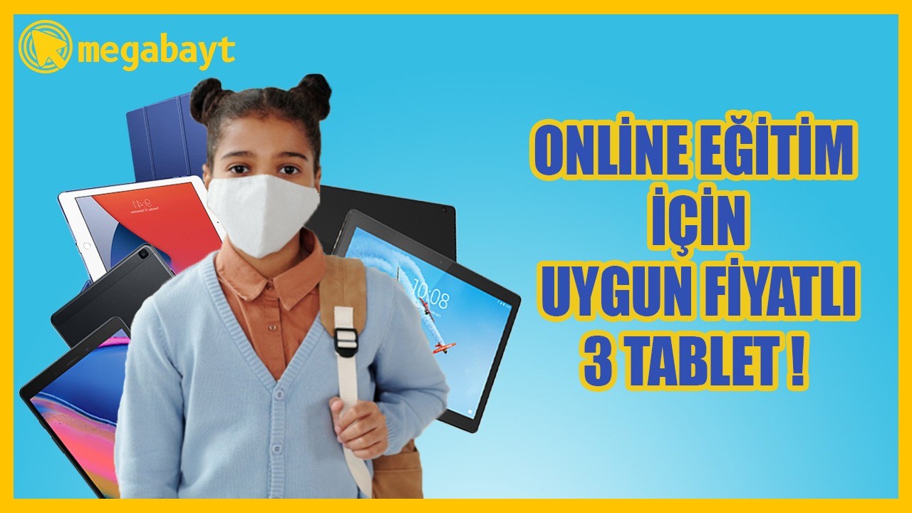 Online eğitimde kullanılabilecek her bütçeye uygun 3 tablet!