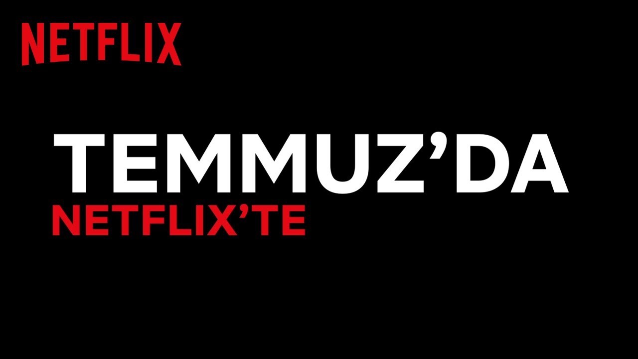 İşte Netflix'e Temmuz ayında eklenecek dizi ve filmler...