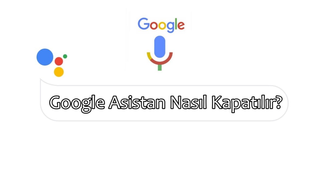 Google Asistan nasıl kapatılır? Sesinizi algılayan ve açılan asistan nasıl kapatılır? (Resimli Anlatım)