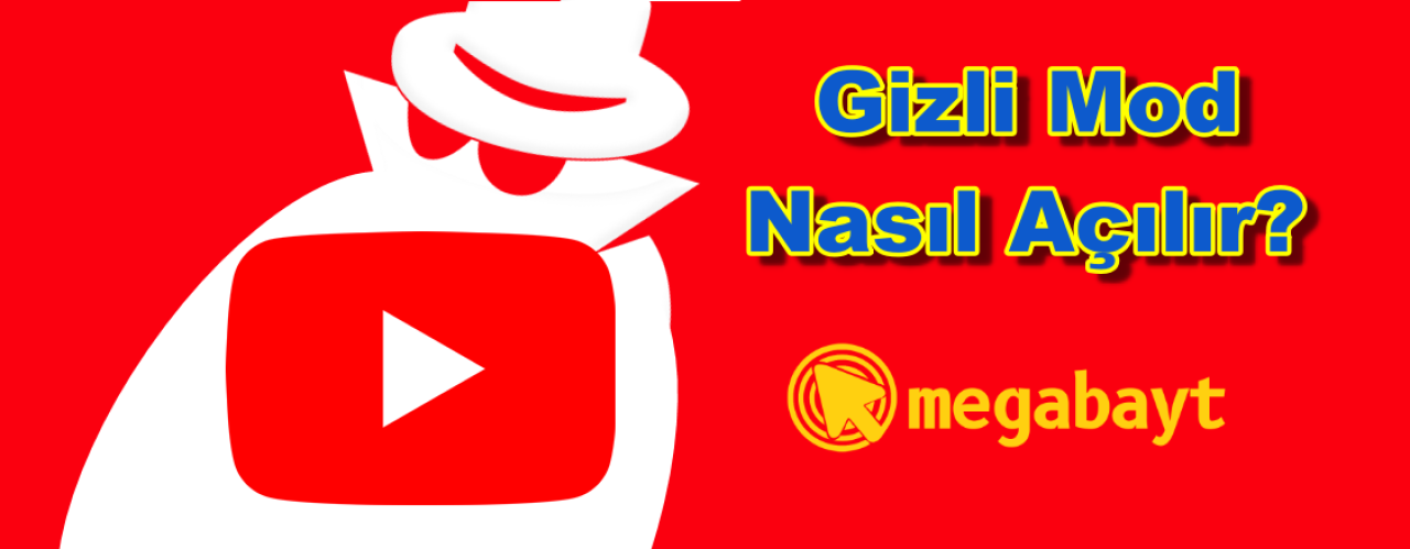 Youtube gizli mod nasıl açılır? Resimli ve detaylı anlatım