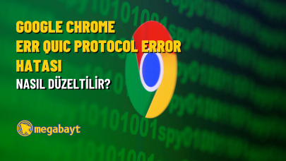 Google Chrome ERR QUIC PROTOCOL ERROR hatası nasıl düzeltilir?