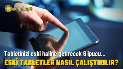 Eski tabletleri yeniden çalıştırmaya yarayacak 6 ipucu