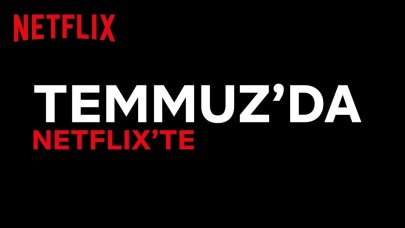 İşte Netflix'e Temmuz ayında eklenecek dizi ve filmler...