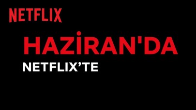 Haziran ayında Netflix'e eklenecek içerikler belli oldu!