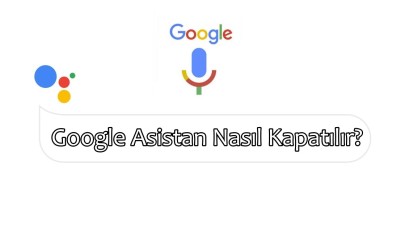 Google Asistan nasıl kapatılır? Sesinizi algılayan ve açılan asistan nasıl kapatılır? (Resimli Anlatım)