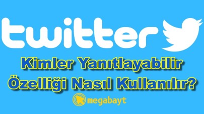 Twitter kimler yanıtlayabilir özelliği nasıl kullanılır? Adım adım detaylı anlatım