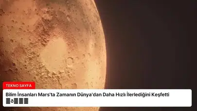 Bilim İnsanları Mars’ta Zamanın Dünya’dan Daha Hızlı İlerlediğini Keşfetti