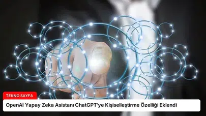 OpenAI, ChatGPT’ye Kişiselleştirme Özelliği Ekledi